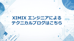 XIMIX エンジニア テクニカルブログはこちら